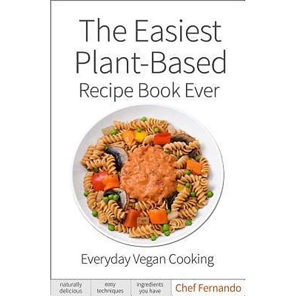 The Easiest Plant-Based Recipe Book Ever. / Saudavel llc, Fernando Peralta