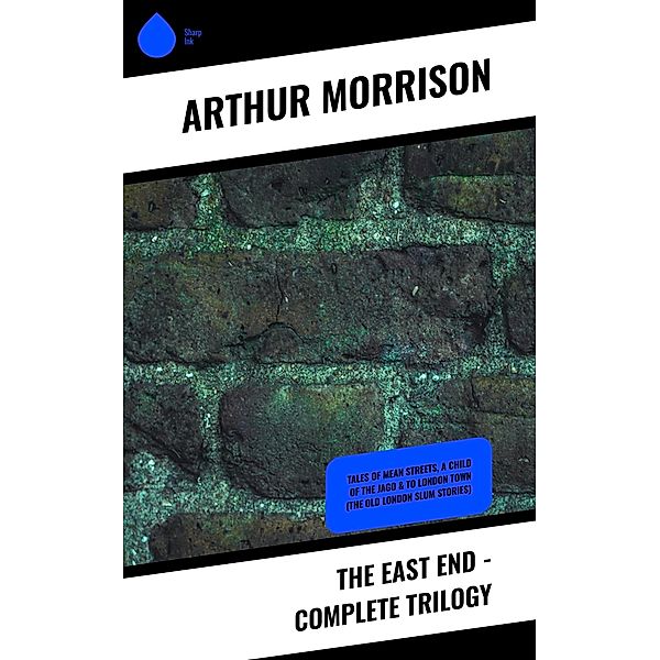 The East End - Complete Trilogy, Arthur Morrison