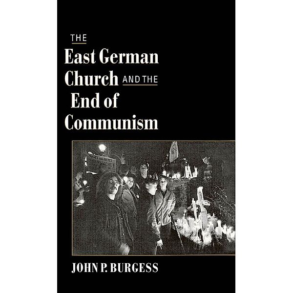 The East German Church and the End of Communism, John P. Burgess