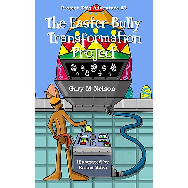 The Easter Bully Transformation Project: Project Kids Adventure #5 (Project Kids Adventures, #5) / Project Kids Adventures, Gary M Nelson