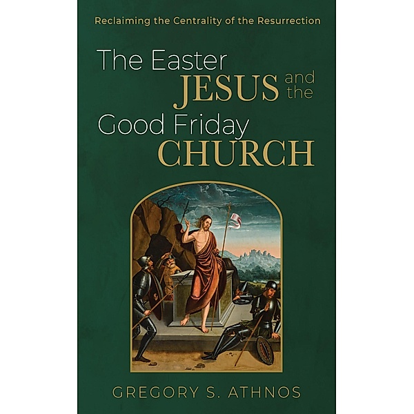 The Easter Jesus and the Good Friday Church, Gregory S. Athnos