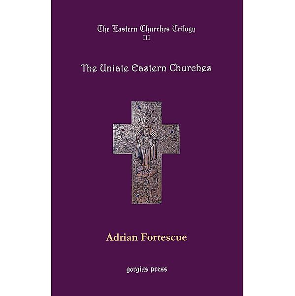 The Eastern Churches Trilogy: The Uniate Eastern Churches, Adrian Fortescue