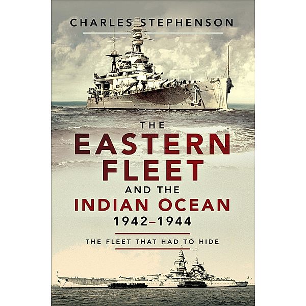 The Eastern Fleet and the Indian Ocean, 1942-1944, Charles Stephenson