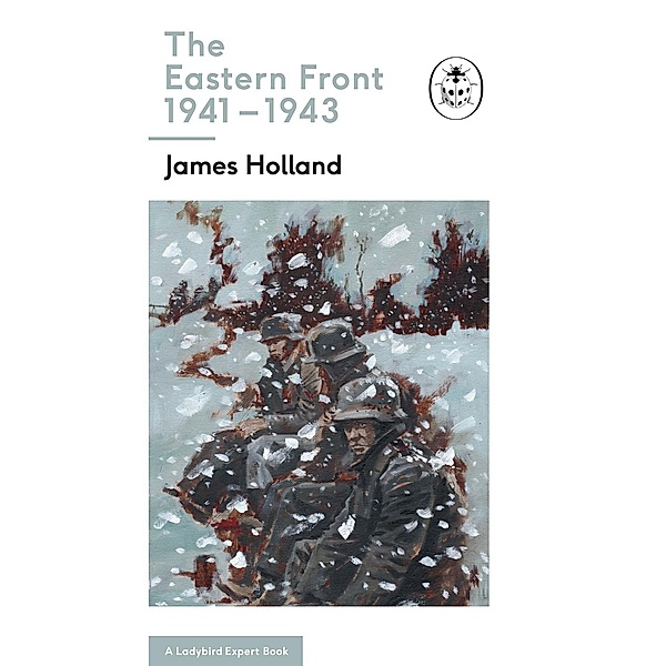 The Eastern Front 1941-43 / The Ladybird Expert Series Bd.11, James Holland