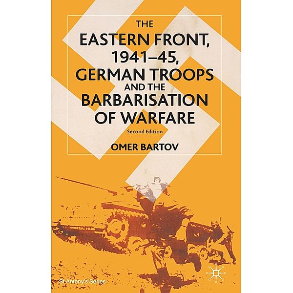 The Eastern Front, 1941-45, German Troops and the Barbarisation of Warfare, O. Bartov