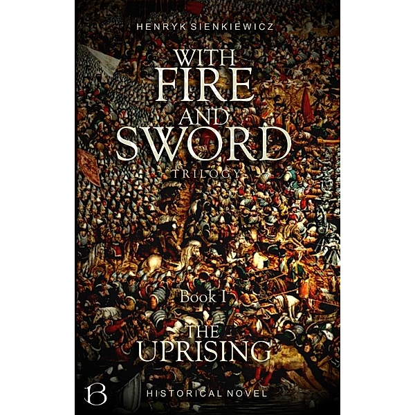 The EASTERN KINGDOM Series: 1 With Fire and Sword. Book I, Henryk Sienkiewicz