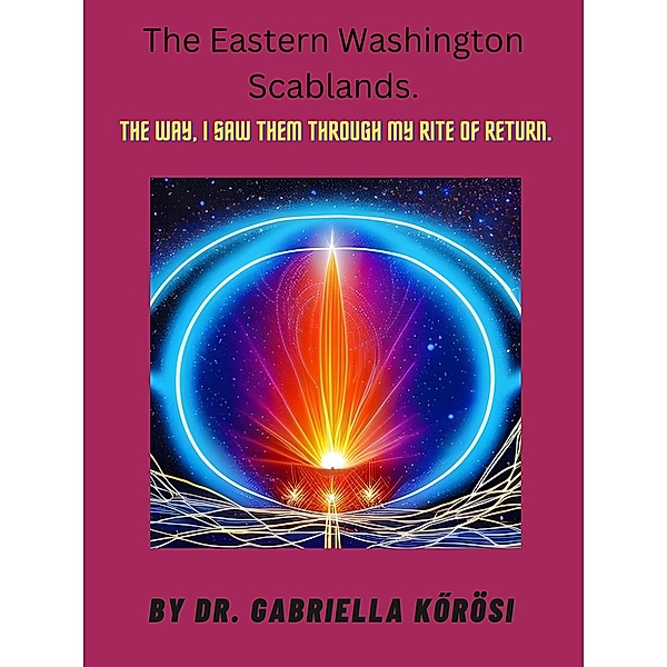 The Eastern Washington Scablands. The Way, I Saw Them Through My Rite of Return., Gabriella Korösi
