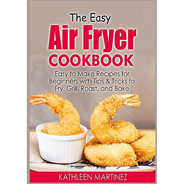 The Easy Air Fryer Cookbook, Kathleen Martinez