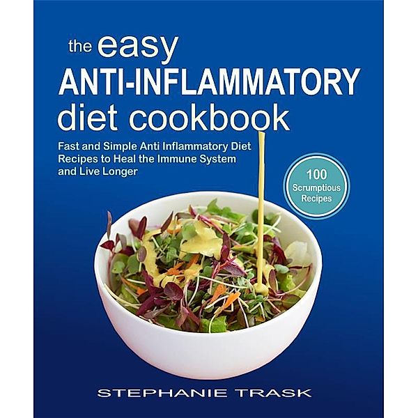 The Easy Anti Inflammatory Diet Cookbook, Stephanie Trask