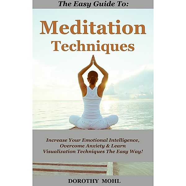 The Easy Guide to Meditation Techniques, Dorothy Mohl