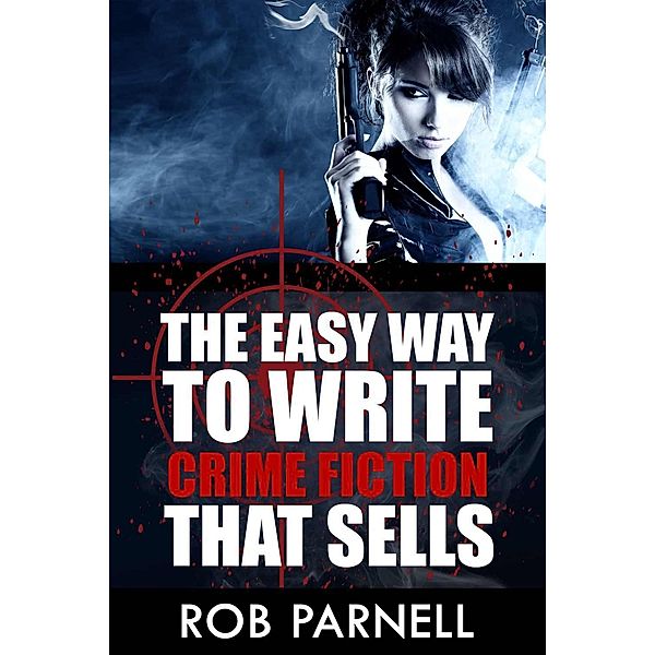 The Easy Way To Write Crime Fiction That Sells / The Easy Way to Write, Rob Parnell