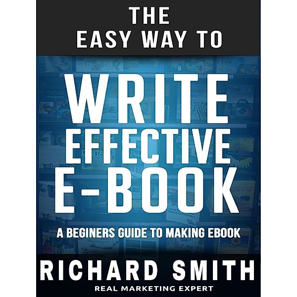 The Easy Way To Write Effective Ebook, Richard Smith