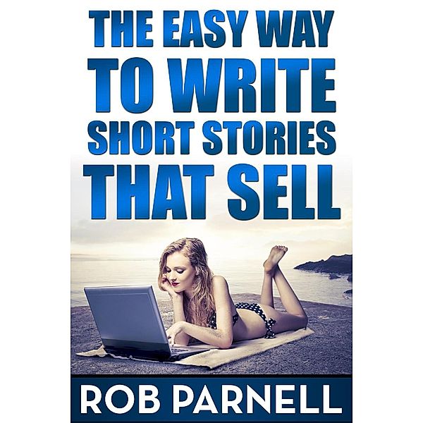 The Easy Way To Write Short Stories That Sell / The Easy Way to Write, Rob Parnell