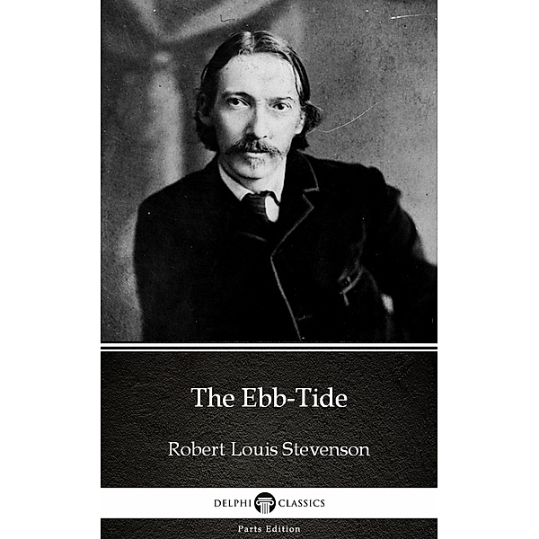 The Ebb-Tide by Robert Louis Stevenson (Illustrated) / Delphi Parts Edition (Robert Louis Stevenson) Bd.10, Robert Louis Stevenson