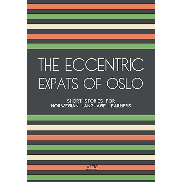 The Eccentric Expats of Oslo: Short Stories for Norwegian Language Learners, Artici Bilingual Books