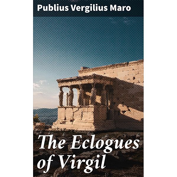 The Eclogues of Virgil, Publius Vergilius Maro