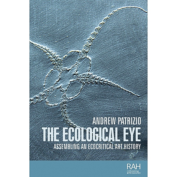 The ecological eye / Rethinking Art's Histories, Andrew Patrizio