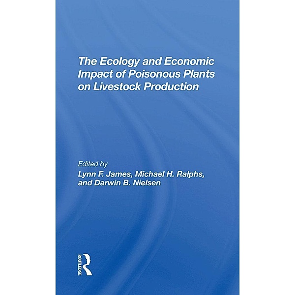 The Ecology And Economic Impact Of Poisonous Plants On Livestock Production, Lynn F James, Michael H Ralphs, Darwin B Nielsen