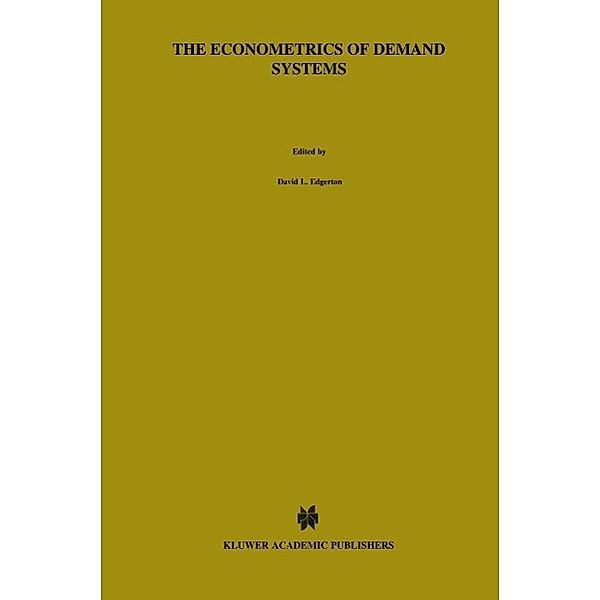 The Econometrics of Demand Systems / Advanced Studies in Theoretical and Applied Econometrics Bd.34, David L. Edgerton, Bengt Assarsson, Anders Hummelmose, Ilkka P. Laurila, Kyrre Rickertsen, Per Halvor Vale