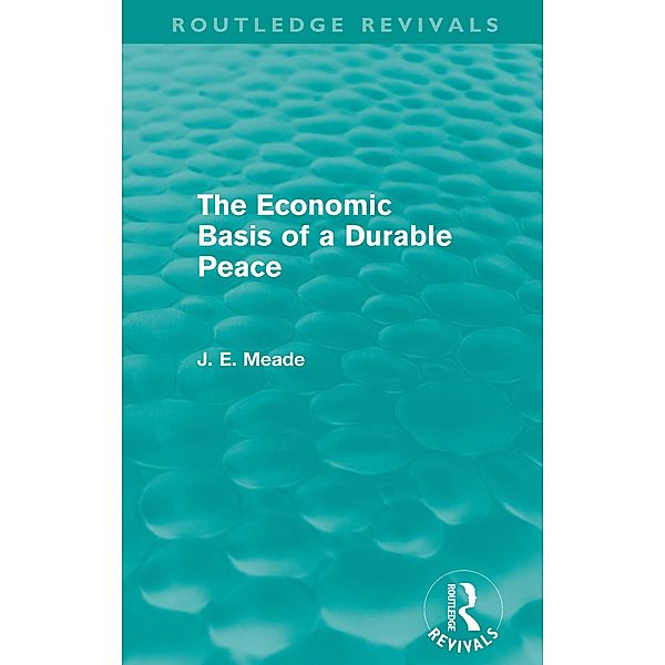 The Economic Basis of a Durable Peace (Routledge Revivals), James E. Meade