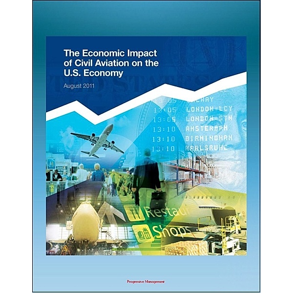 The Economic Impact of Civil Aviation on the U.S. Economy: FAA Study on Outlook, Measures, GDP Contribution, Passenger Expenditures, Freight Flows, Freight Exports, Domestic Air Freight