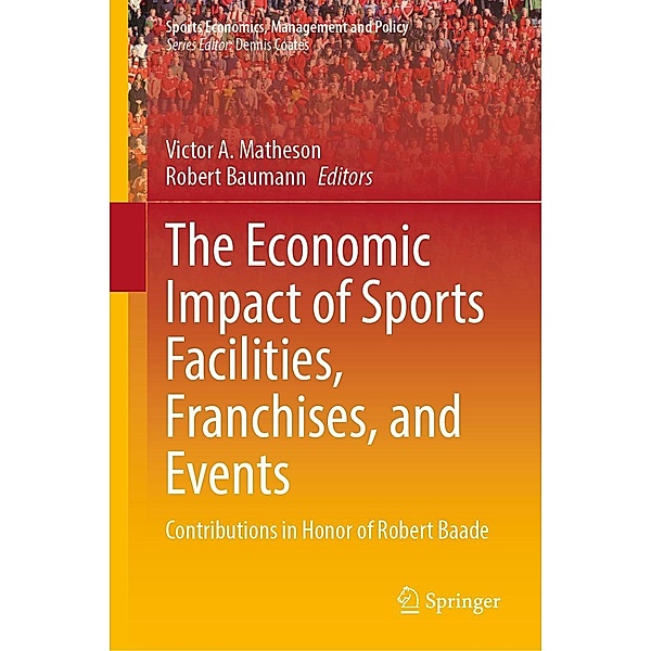 The Economic Impact of Sports Facilities, Franchises, and Events / Sports Economics, Management and Policy Bd.23