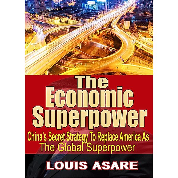 The Economic Super Power China's Secret Strategy To Become The Global Superpower, Louis Asare