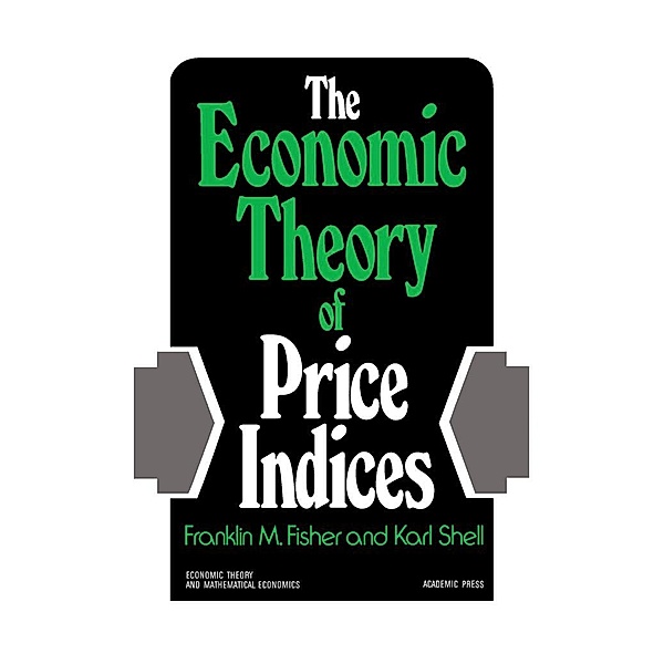 The Economic Theory of Price Indices, Franklin M. Fisher, Karl Shell