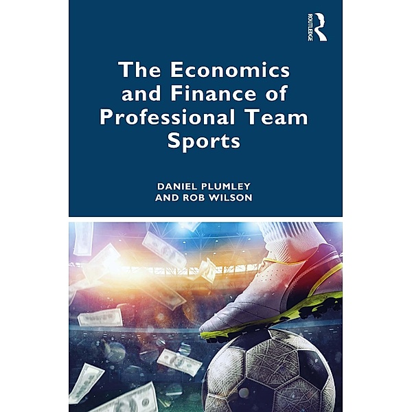 The Economics and Finance of Professional Team Sports, Daniel Plumley, Rob Wilson