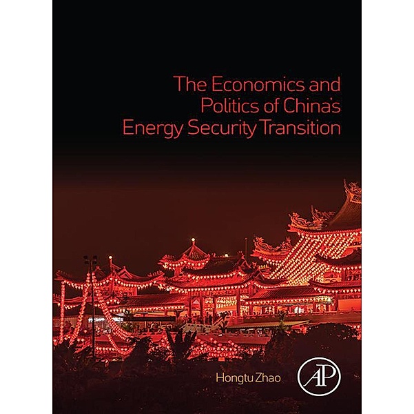 The Economics and Politics of China's Energy Security Transition, Hongtu Zhao