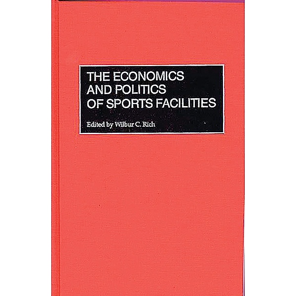 The Economics and Politics of Sports Facilities, Wilbur C. Rich