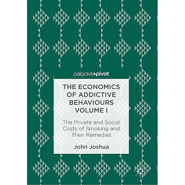 The Economics of Addictive Behaviours Volume I / Progress in Mathematics, John Joshua