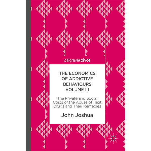 The Economics of Addictive Behaviours Volume III, John Joshua