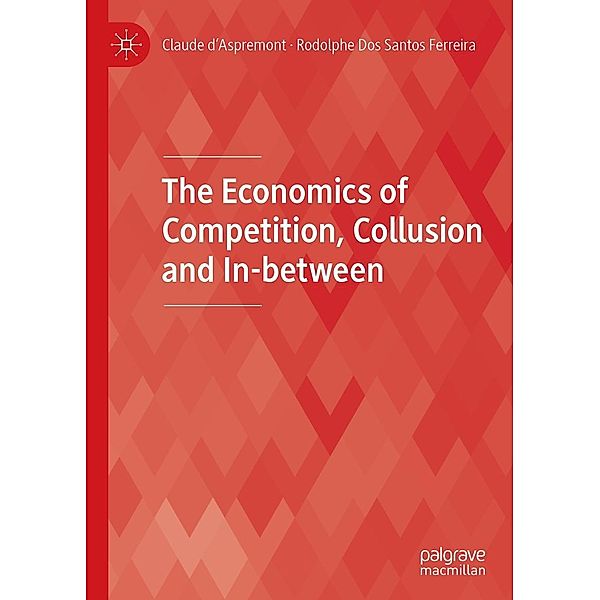 The Economics of Competition, Collusion and In-between / Progress in Mathematics, Claude d'Aspremont, Rodolphe Dos Santos Ferreira