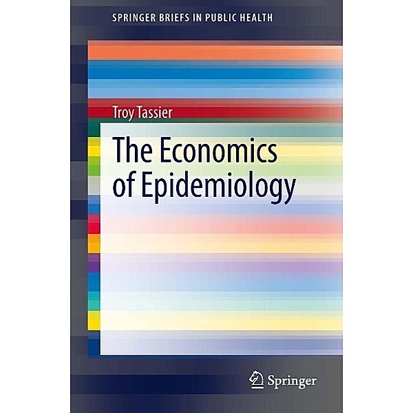 The Economics of Epidemiology / SpringerBriefs in Public Health, Troy Tassier