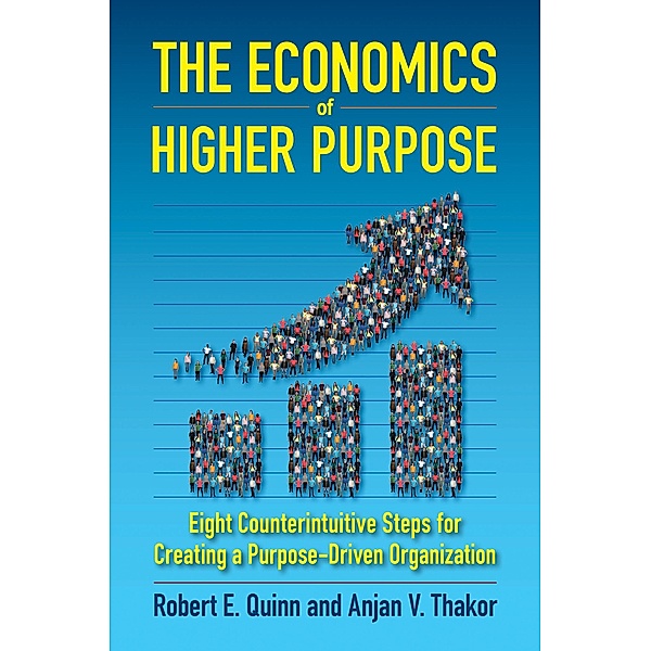 The Economics of Higher Purpose, Robert E. Quinn, Anjan V. Thakor