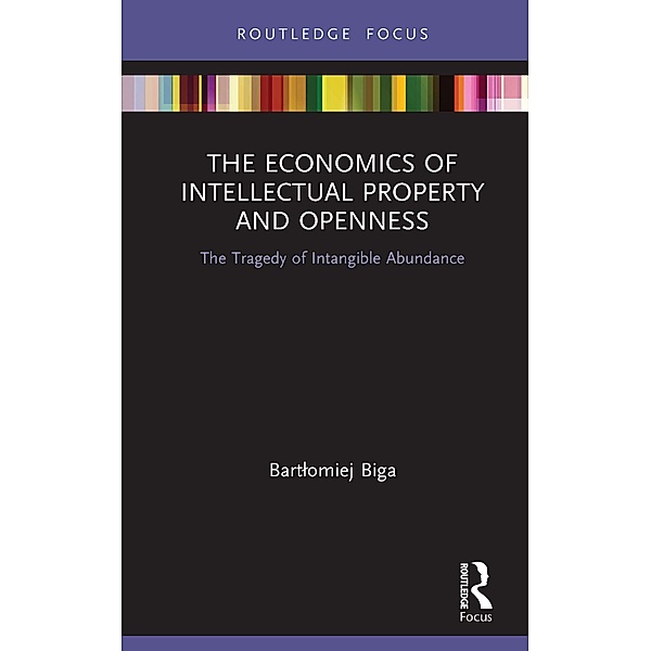 The Economics of Intellectual Property and Openness, Bartlomiej Biga