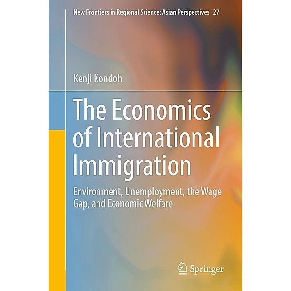 The Economics of International Immigration / New Frontiers in Regional Science: Asian Perspectives Bd.27, Kenji Kondoh