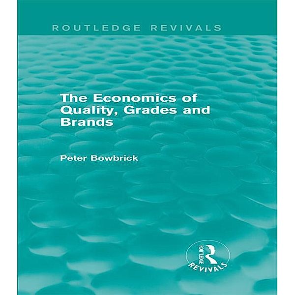 The Economics of Quality, Grades and Brands (Routledge Revivals) / Routledge Revivals, Peter Bowbrick