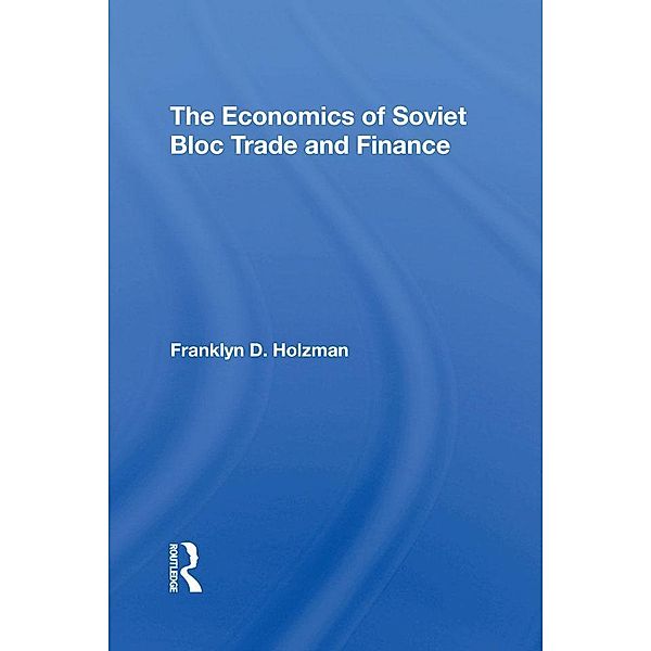 The Economics Of Soviet Bloc Trade And Finance, Franklyn D Holzman