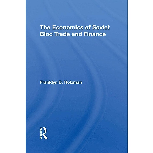 The Economics Of Soviet Bloc Trade And Finance, Franklyn D Holzman