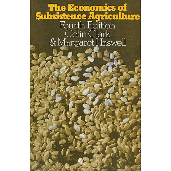 The Economics of Subsistence Agriculture, Colin Clark, Margaret R. Haswell