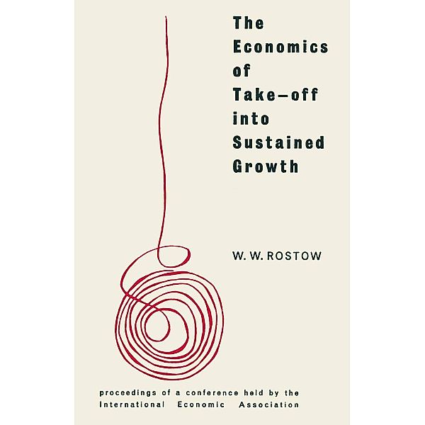 The Economics of Take-Off into Sustained Growth / International Economic Association Series, W. W. Rostow