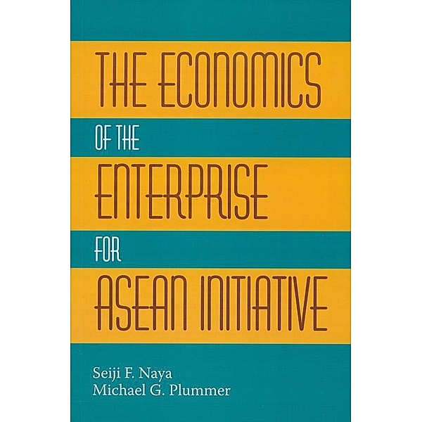 The Economics of the Enterprise for ASEAN Initiative, Seiji F. Naya, Michael G. Plummer