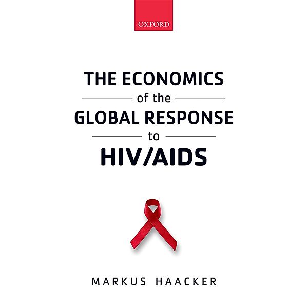 The Economics of the Global Response to HIV/AIDS, Markus Haacker