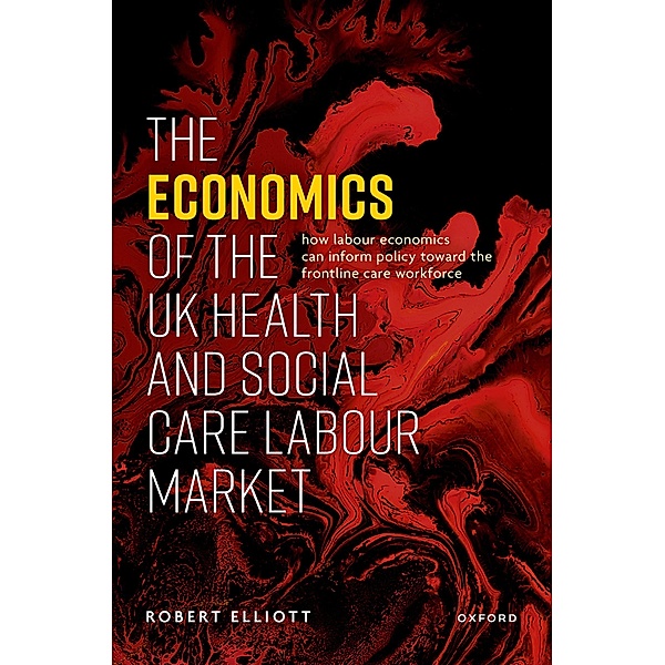 The Economics of the UK Health and Social Care Labour Market, Robert Elliott