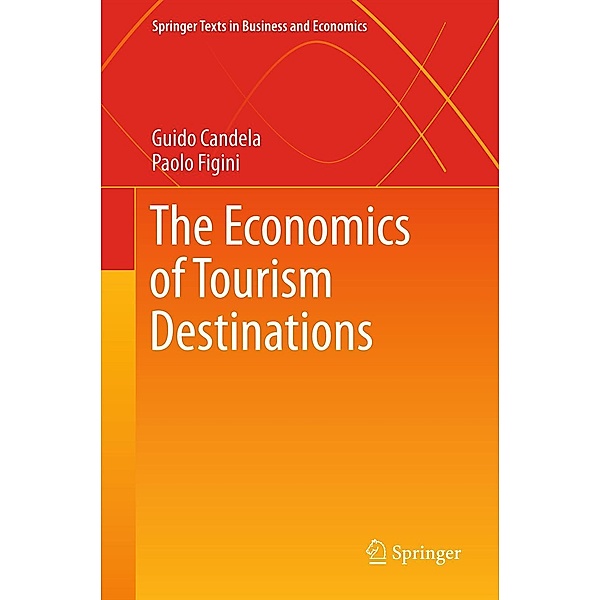 The Economics of Tourism Destinations / Springer Texts in Business and Economics, Guido Candela, Paolo Figini