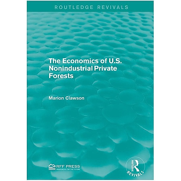 The Economics of U.S. Nonindustrial Private Forests / Routledge Revivals, Marion Clawson