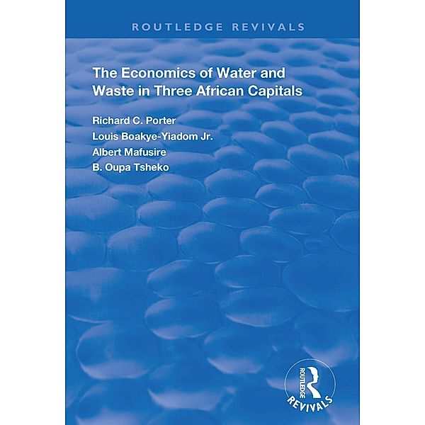 The Economics of Water and Waste in Three African Capitals, Richard C. Porter, Louis Boakye-Yiadom Jr, Albertt Mafusire, B. Oupa Tsheko