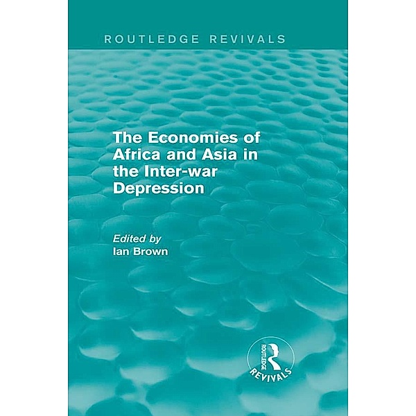 The Economies of Africa and Asia in the Inter-war Depression (Routledge Revivals) / Routledge Revivals, Ian Brown